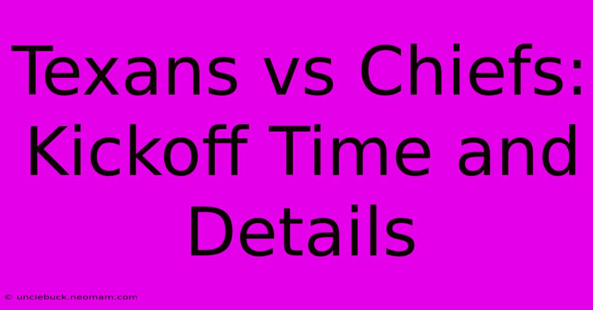 Texans Vs Chiefs: Kickoff Time And Details