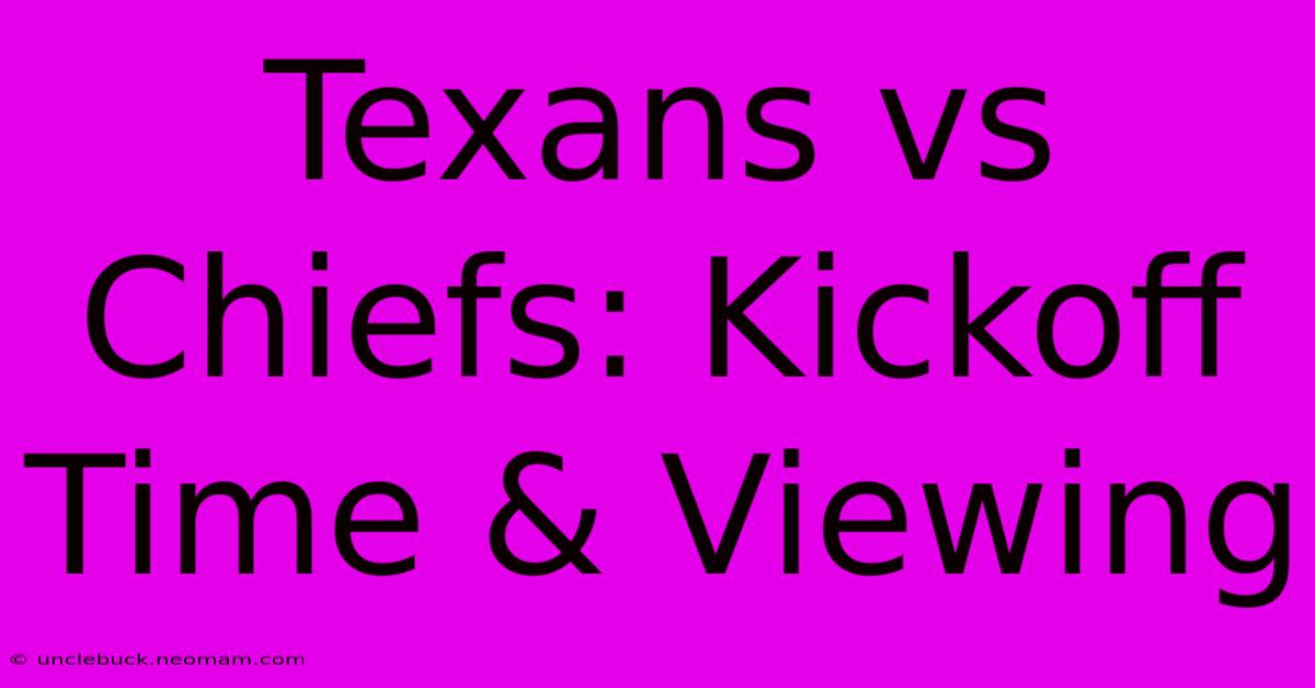 Texans Vs Chiefs: Kickoff Time & Viewing