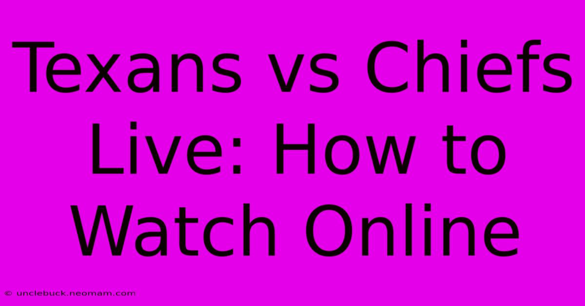 Texans Vs Chiefs Live: How To Watch Online