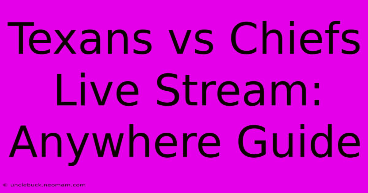 Texans Vs Chiefs Live Stream: Anywhere Guide