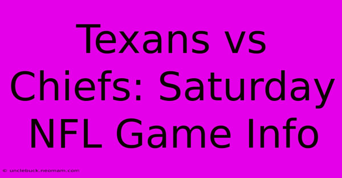 Texans Vs Chiefs: Saturday NFL Game Info