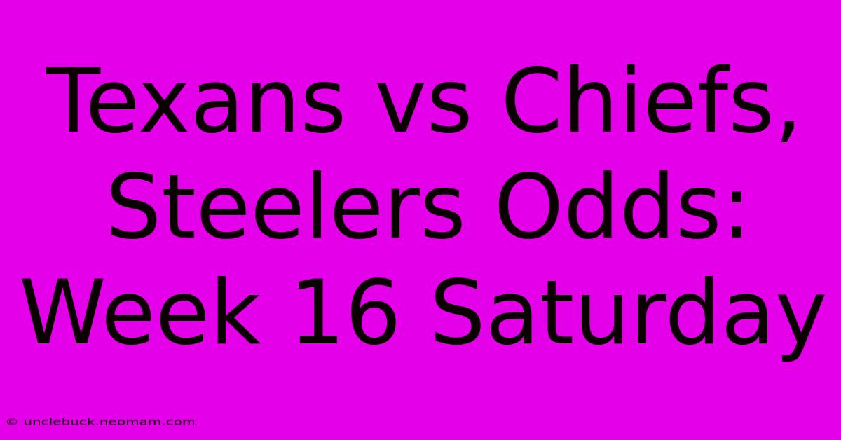 Texans Vs Chiefs, Steelers Odds: Week 16 Saturday