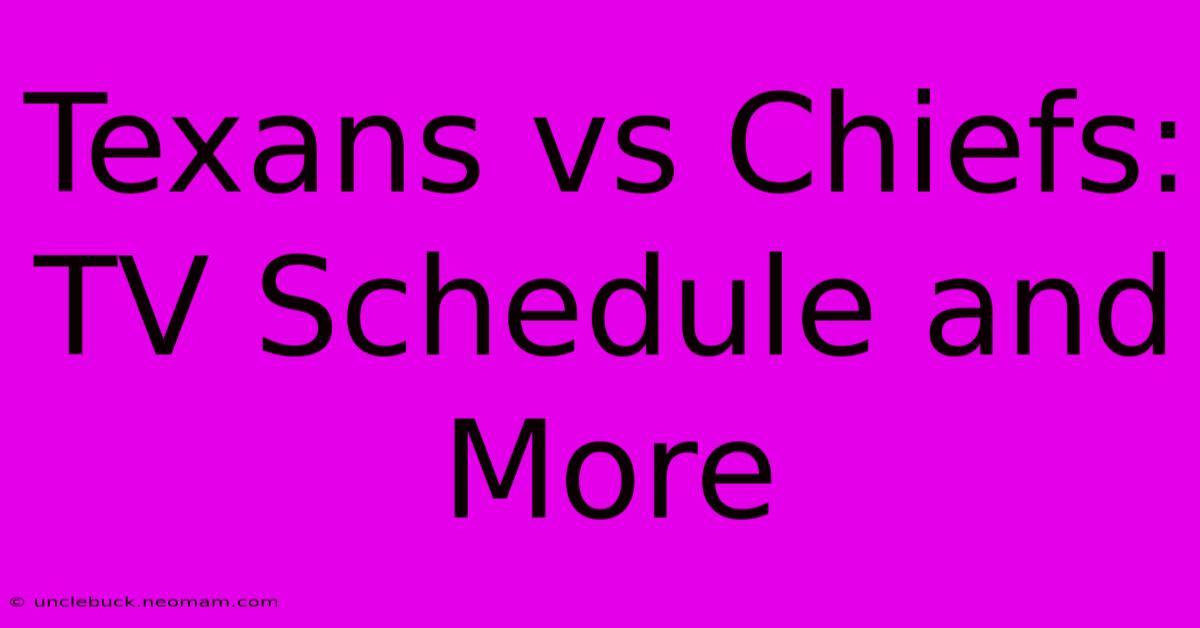 Texans Vs Chiefs: TV Schedule And More