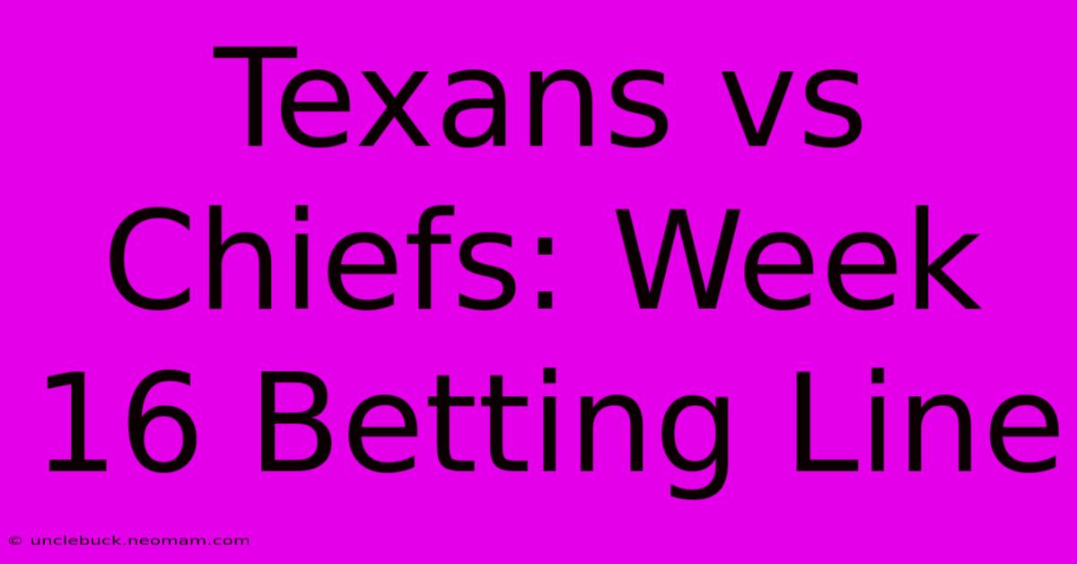 Texans Vs Chiefs: Week 16 Betting Line