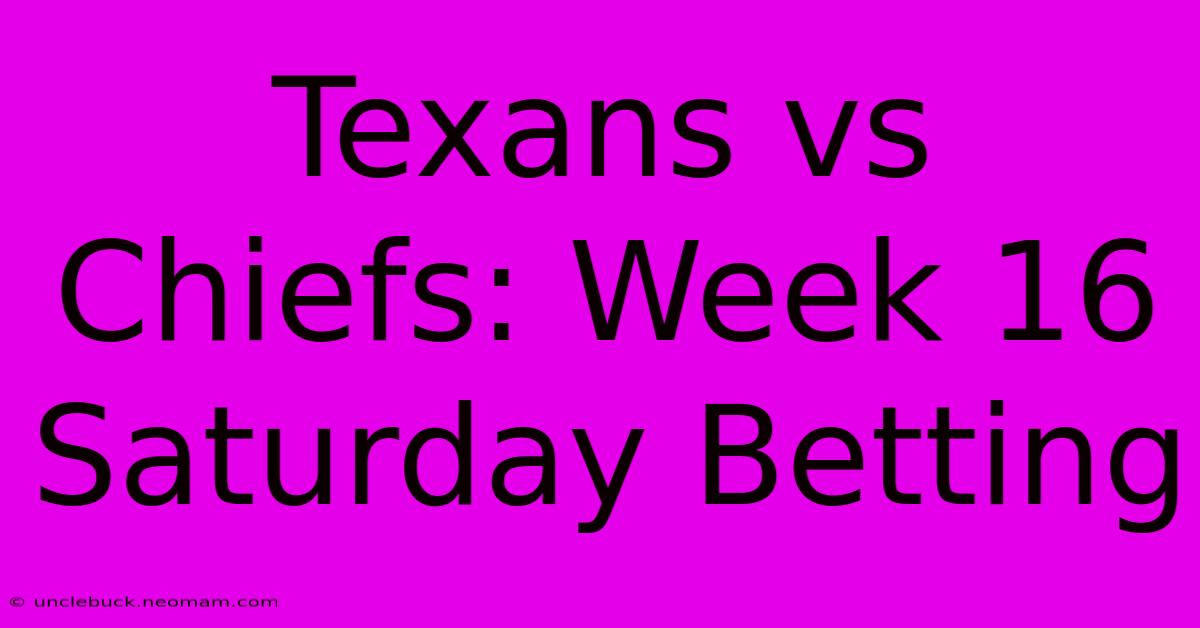 Texans Vs Chiefs: Week 16 Saturday Betting