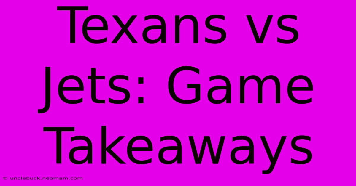 Texans Vs Jets: Game Takeaways 