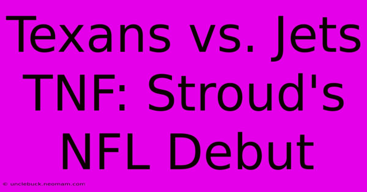 Texans Vs. Jets TNF: Stroud's NFL Debut 