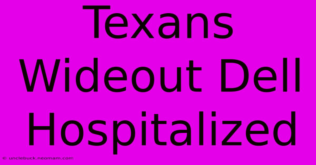 Texans Wideout Dell Hospitalized