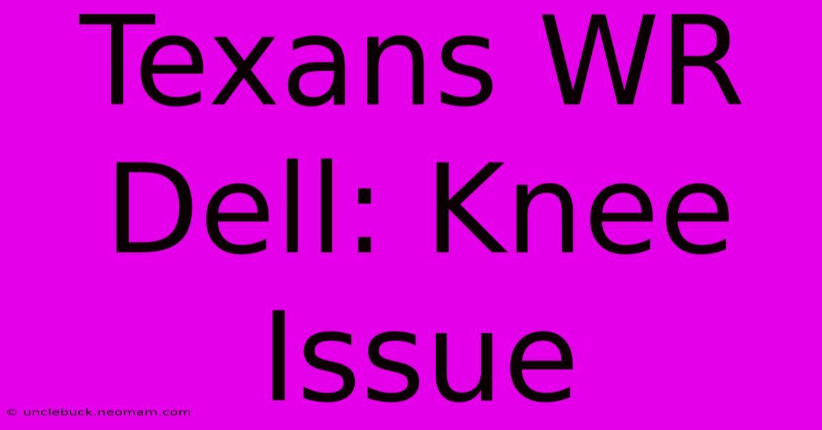 Texans WR Dell: Knee Issue