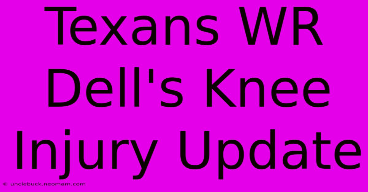 Texans WR Dell's Knee Injury Update