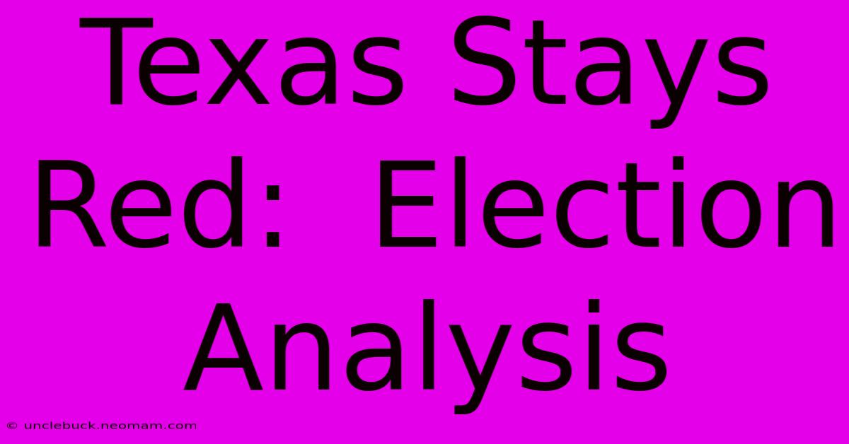 Texas Stays Red:  Election Analysis