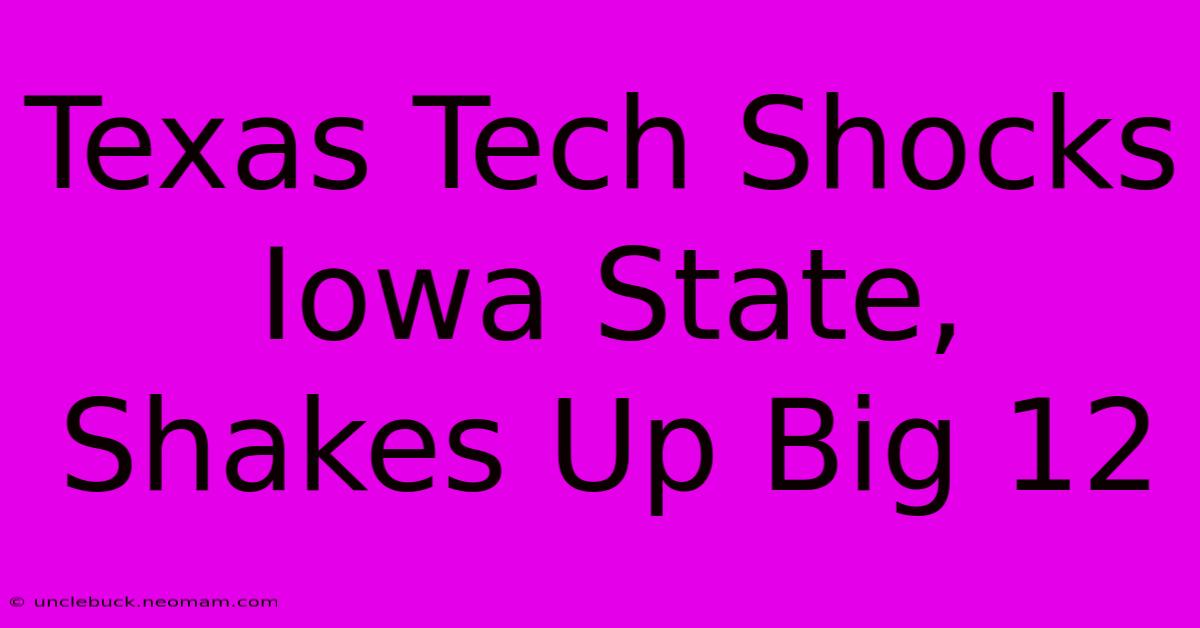 Texas Tech Shocks Iowa State, Shakes Up Big 12