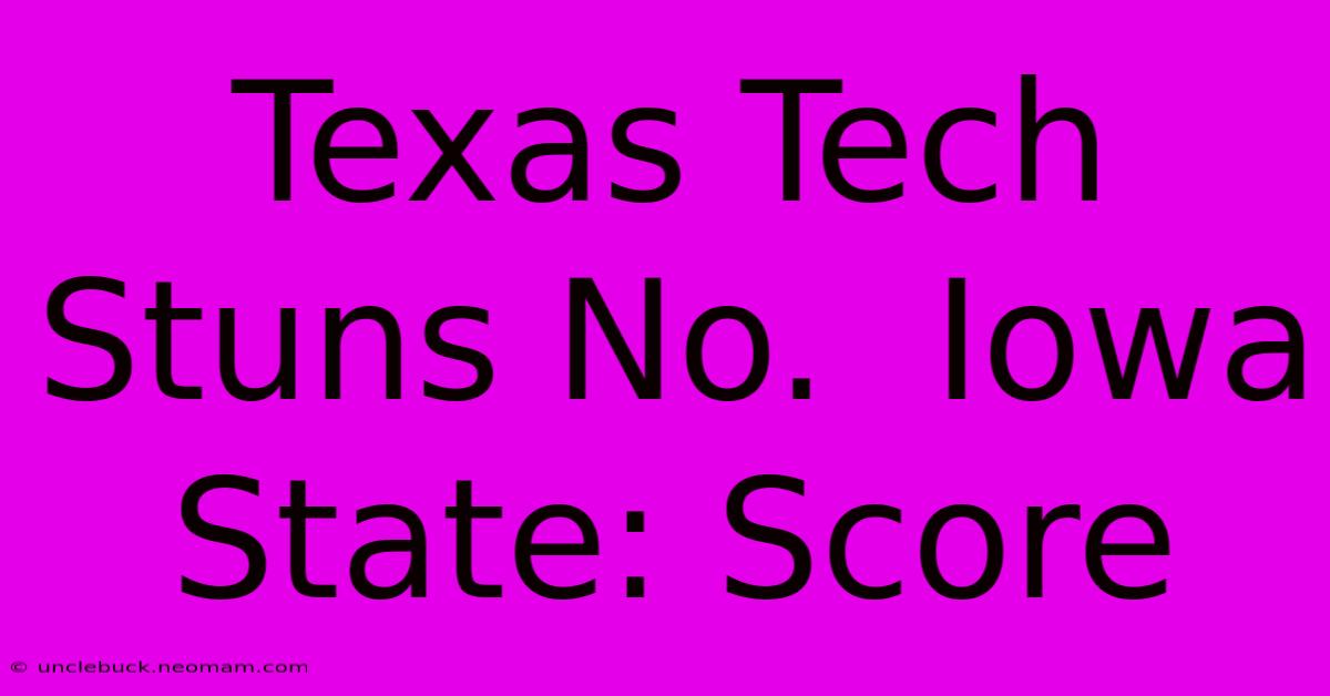 Texas Tech Stuns No.  Iowa State: Score