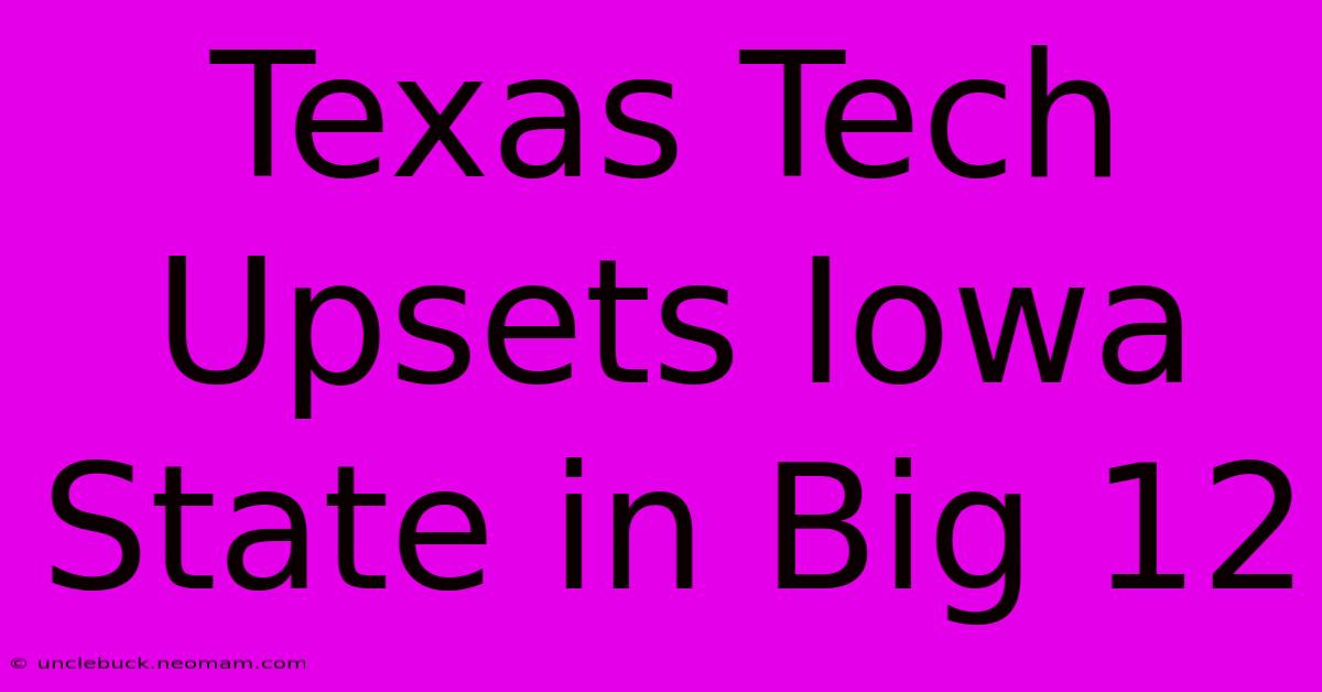 Texas Tech Upsets Iowa State In Big 12 