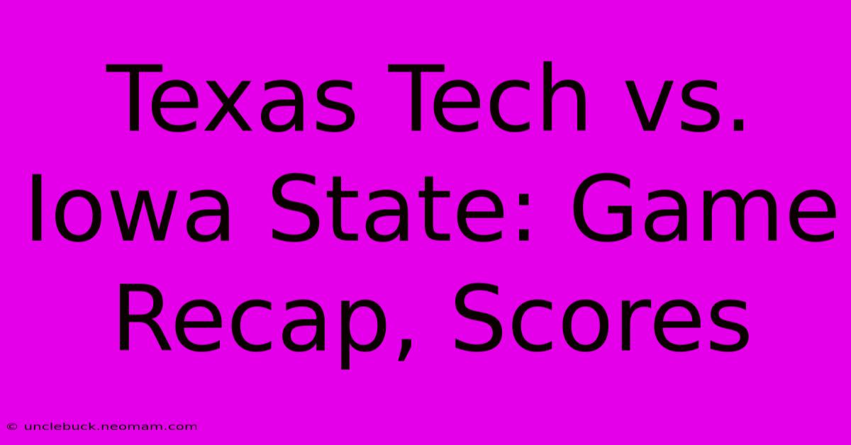 Texas Tech Vs. Iowa State: Game Recap, Scores