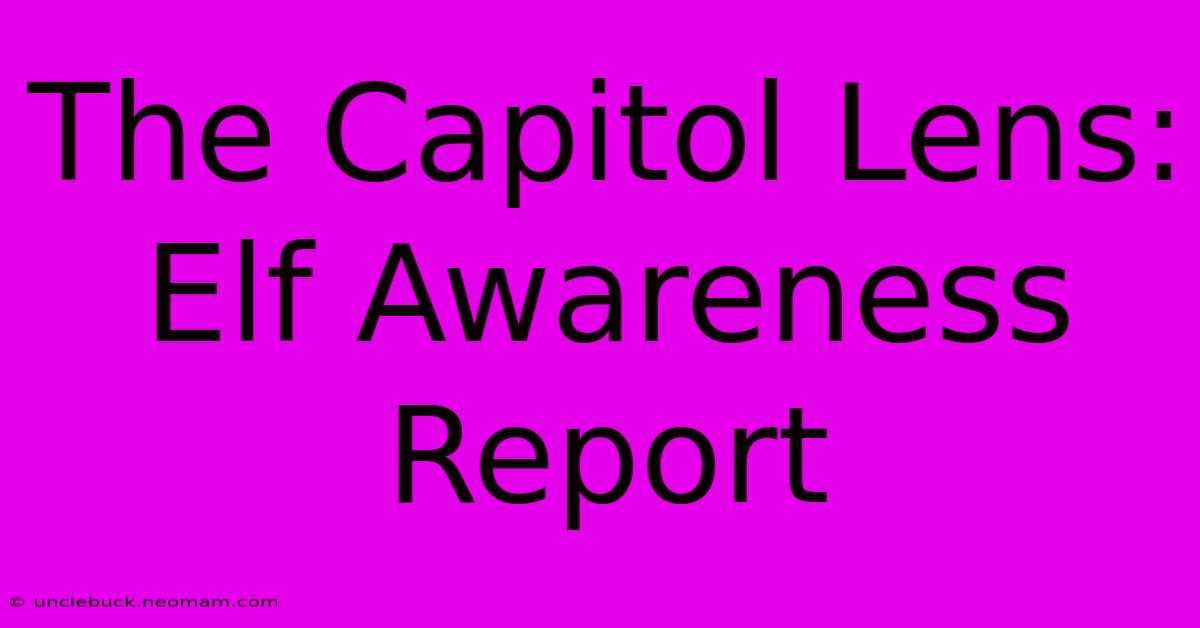 The Capitol Lens: Elf Awareness Report