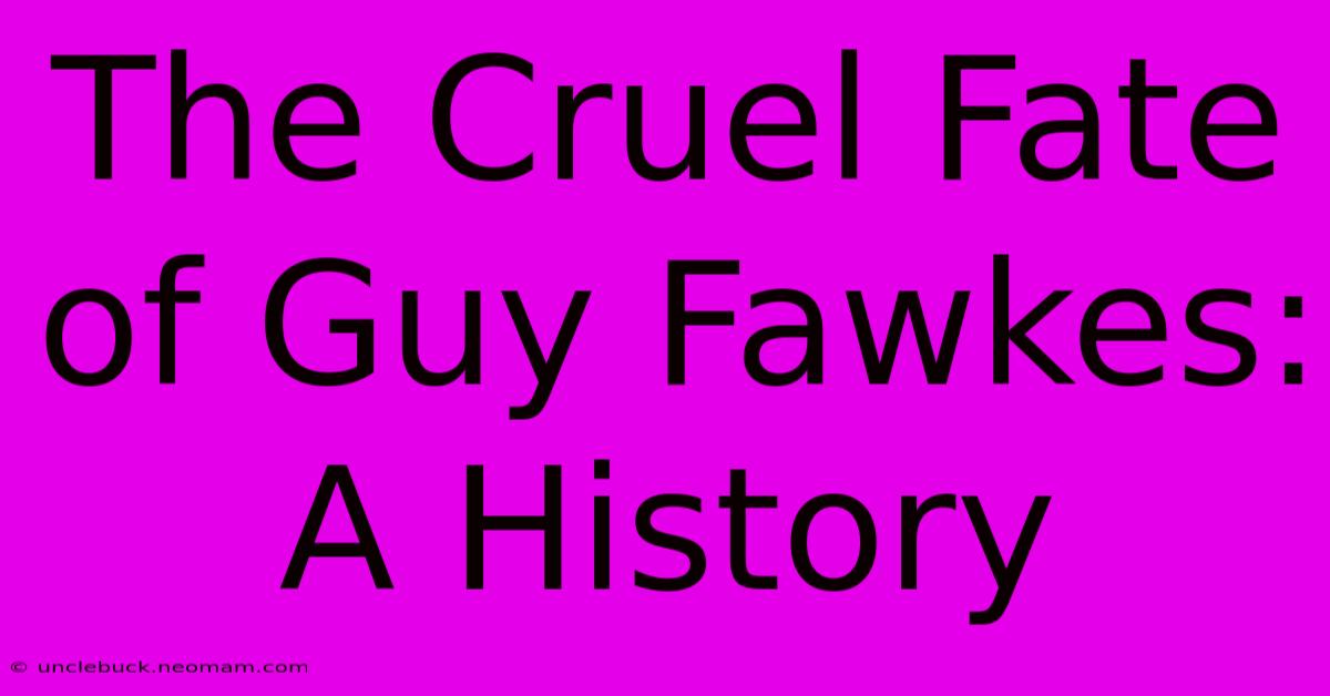 The Cruel Fate Of Guy Fawkes: A History