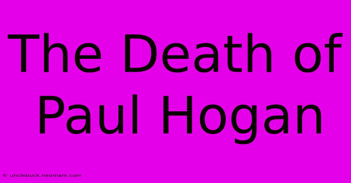 The Death Of Paul Hogan