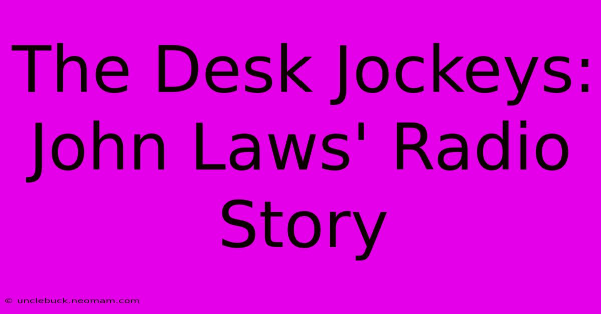 The Desk Jockeys: John Laws' Radio Story 