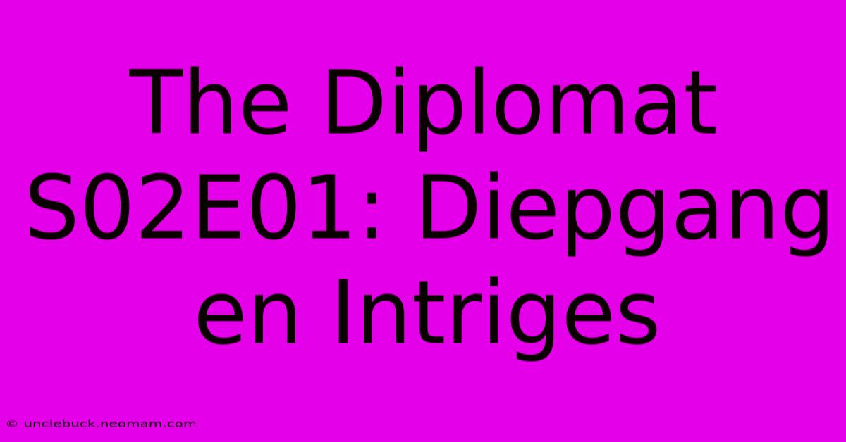 The Diplomat S02E01: Diepgang En Intriges