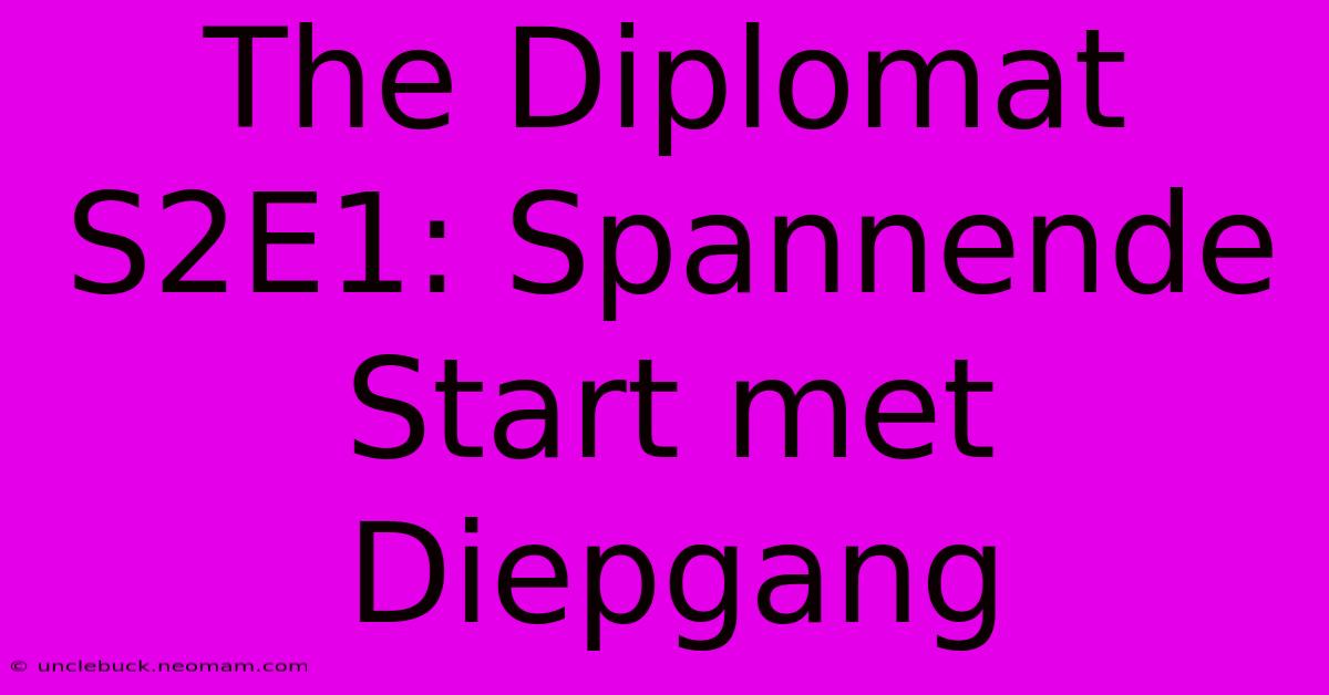 The Diplomat S2E1: Spannende Start Met Diepgang 