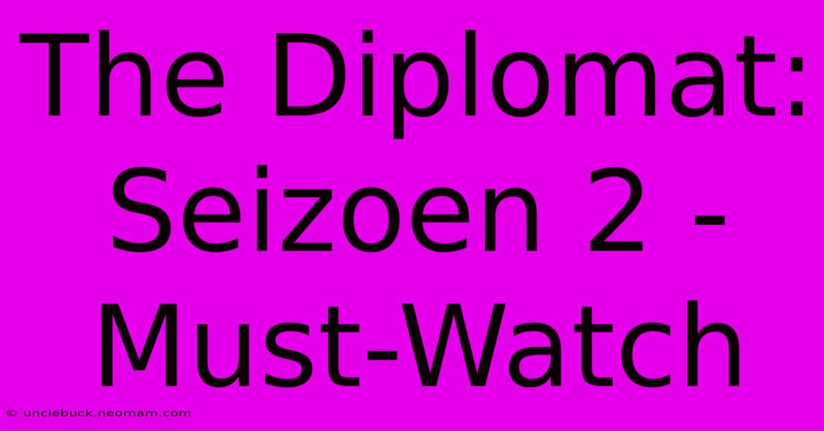 The Diplomat: Seizoen 2 - Must-Watch 