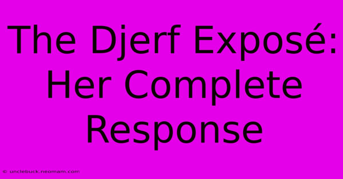 The Djerf Exposé: Her Complete Response