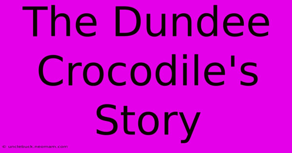 The Dundee Crocodile's Story