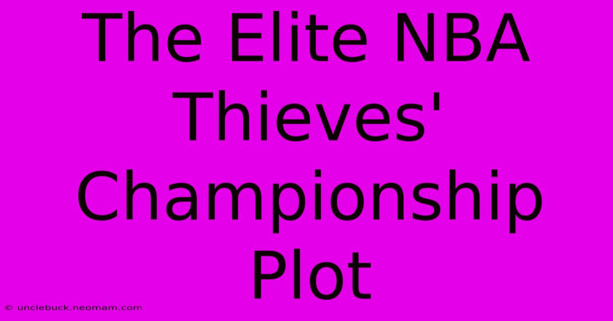 The Elite NBA Thieves' Championship Plot