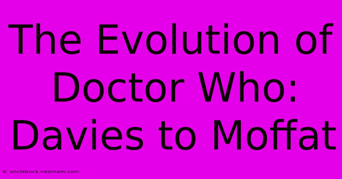 The Evolution Of Doctor Who: Davies To Moffat