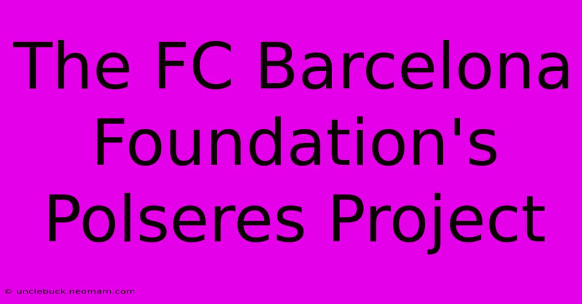 The FC Barcelona Foundation's Polseres Project