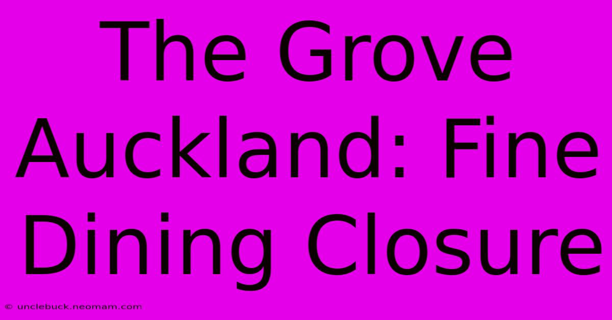 The Grove Auckland: Fine Dining Closure