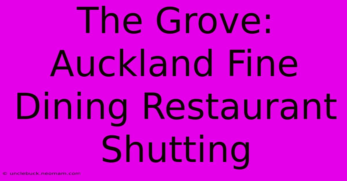 The Grove: Auckland Fine Dining Restaurant Shutting