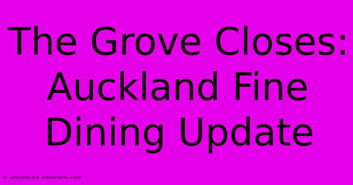 The Grove Closes: Auckland Fine Dining Update