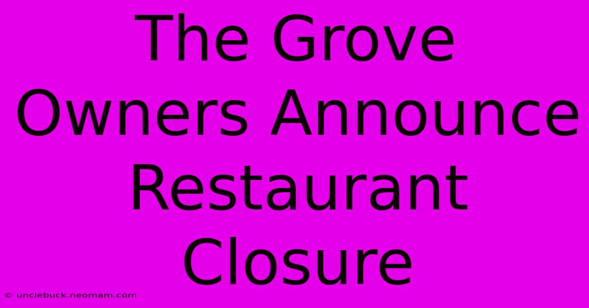 The Grove Owners Announce Restaurant Closure