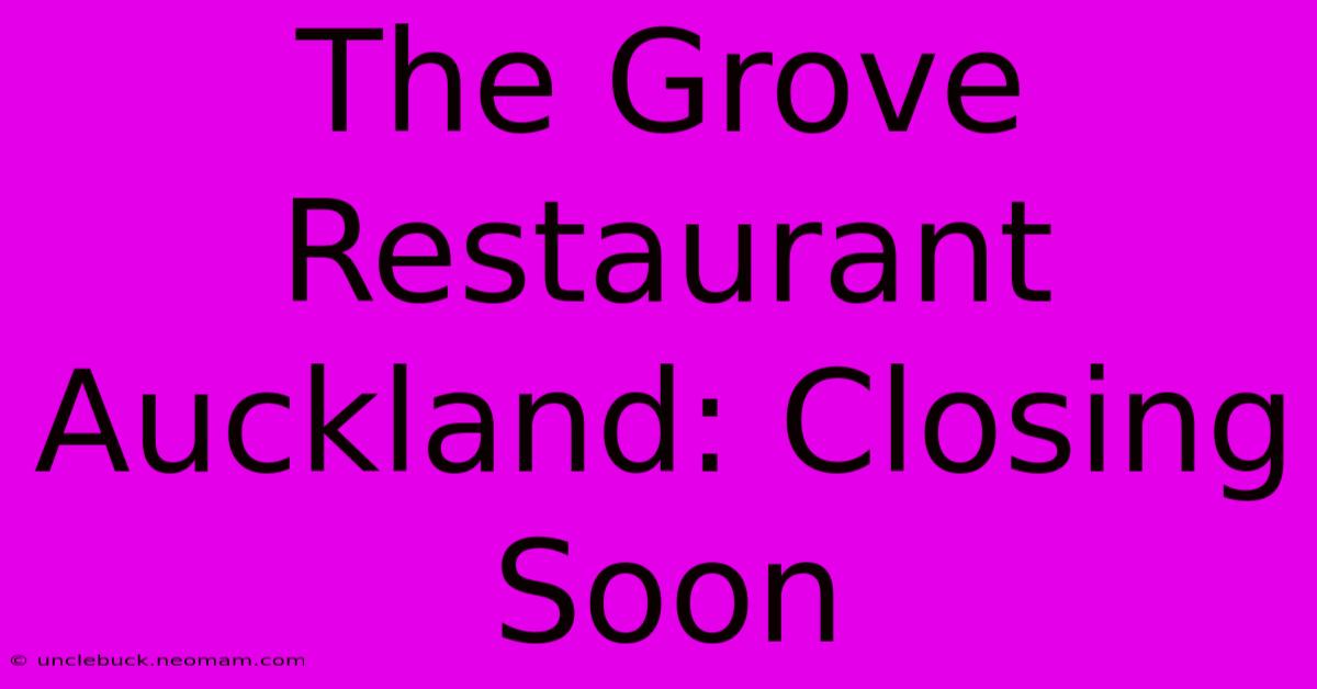 The Grove Restaurant Auckland: Closing Soon