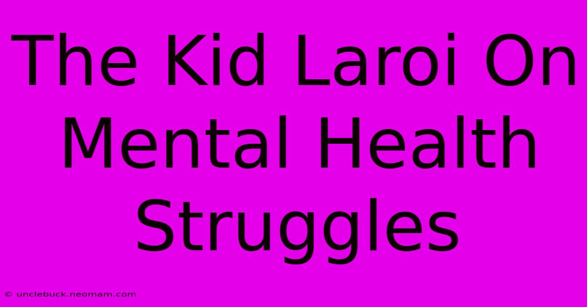 The Kid Laroi On Mental Health Struggles