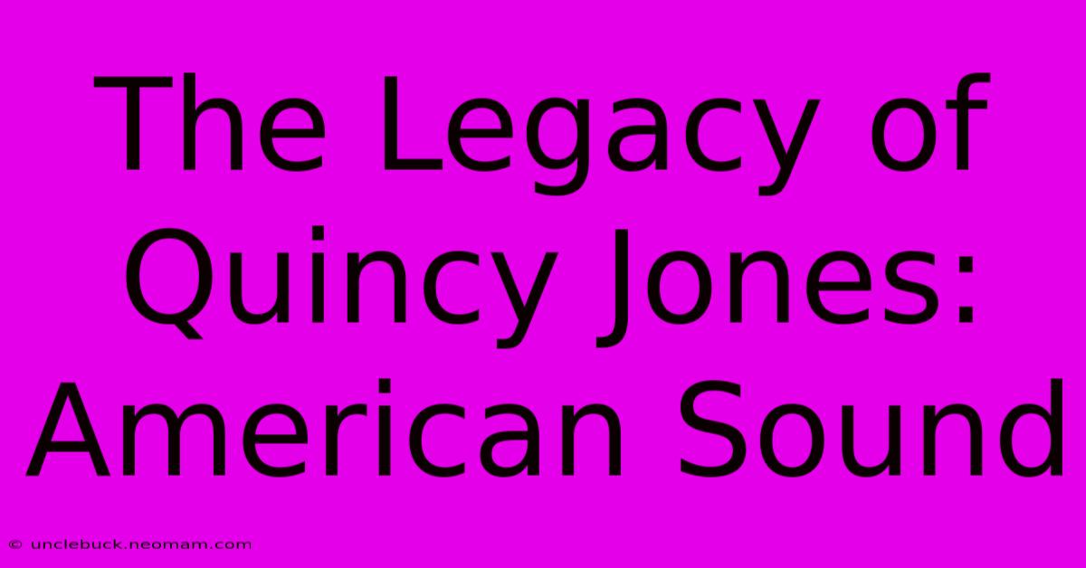 The Legacy Of Quincy Jones: American Sound