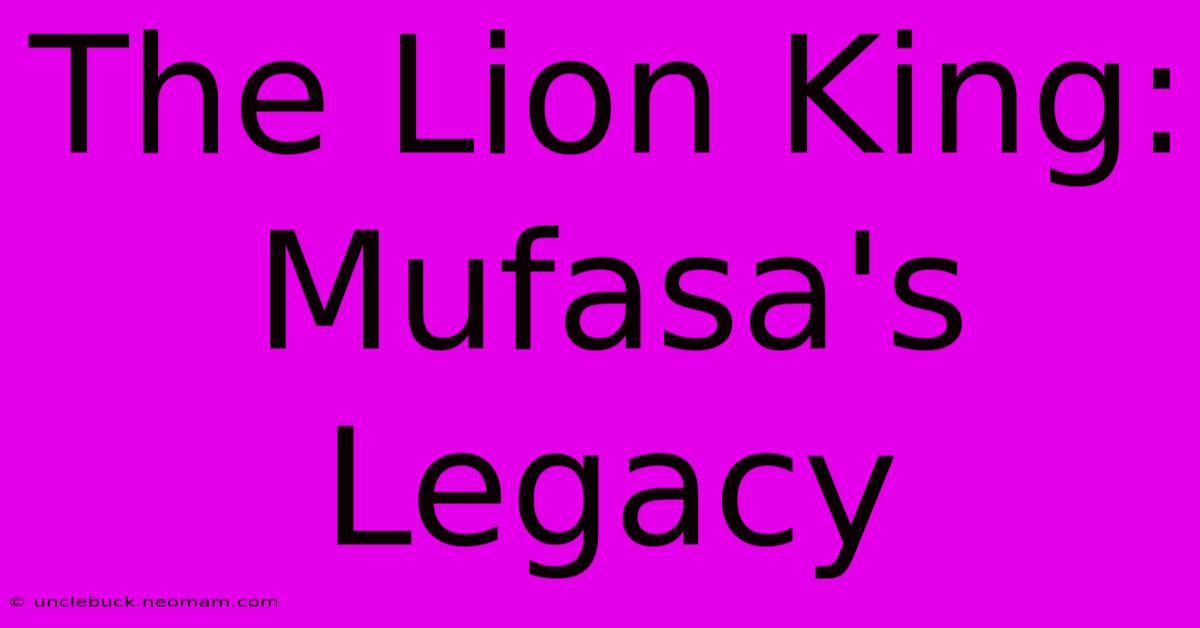 The Lion King: Mufasa's Legacy