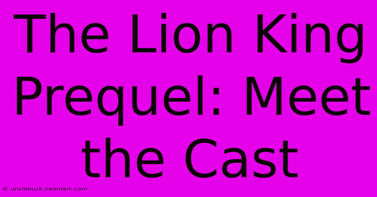 The Lion King Prequel: Meet The Cast