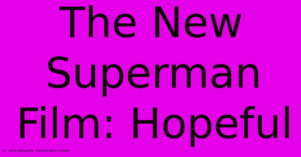 The New Superman Film: Hopeful