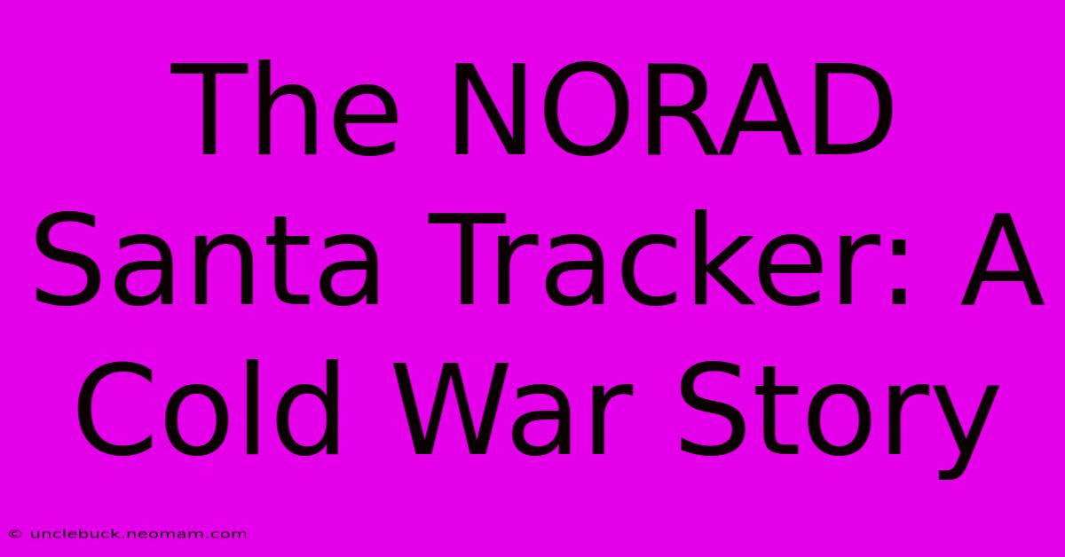 The NORAD Santa Tracker: A Cold War Story