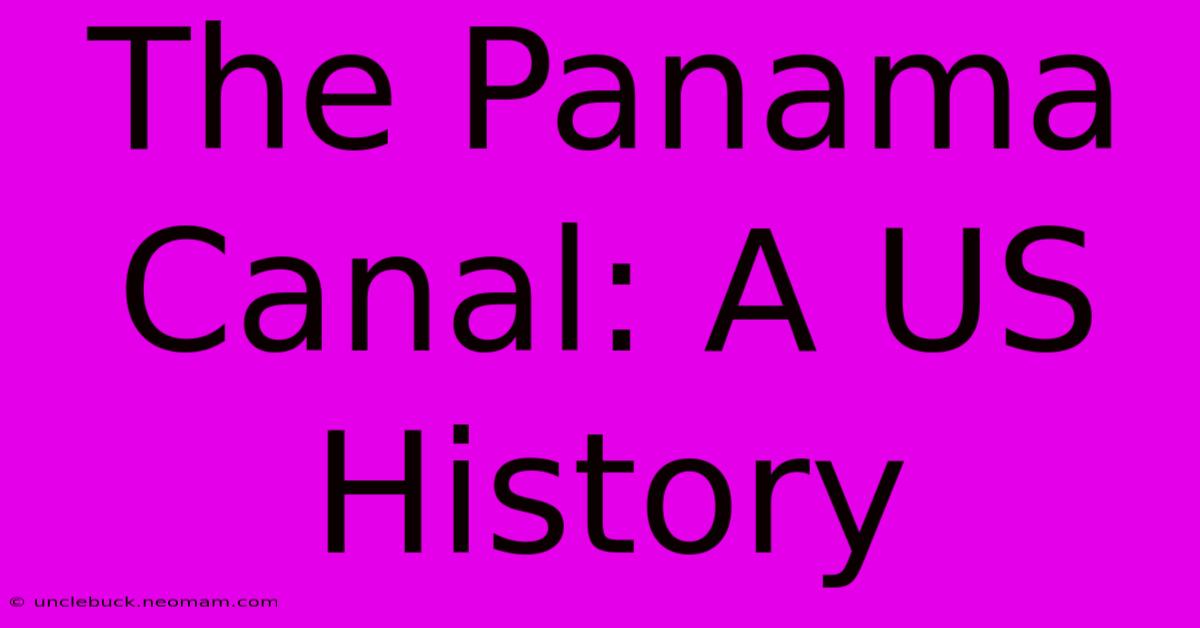 The Panama Canal: A US History