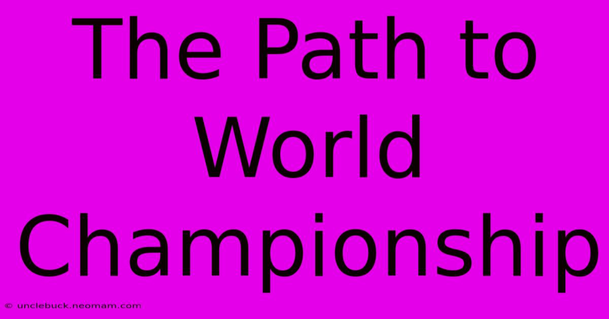 The Path To World Championship