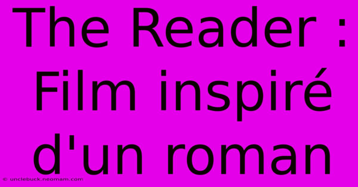 The Reader : Film Inspiré D'un Roman