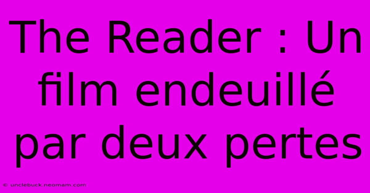 The Reader : Un Film Endeuillé Par Deux Pertes 