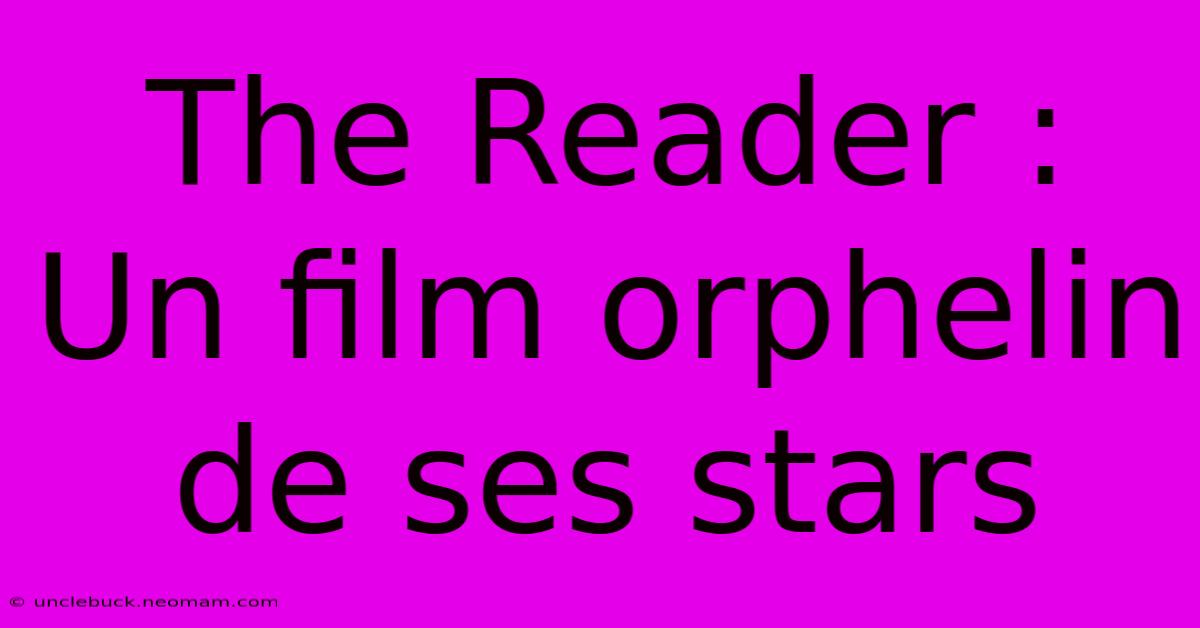 The Reader : Un Film Orphelin De Ses Stars