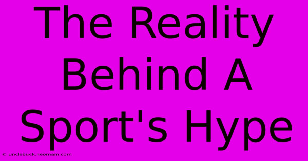 The Reality Behind A Sport's Hype