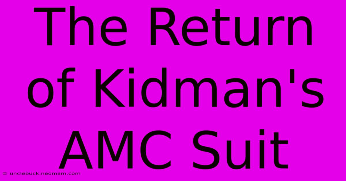 The Return Of Kidman's AMC Suit