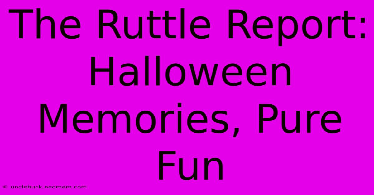 The Ruttle Report: Halloween Memories, Pure Fun